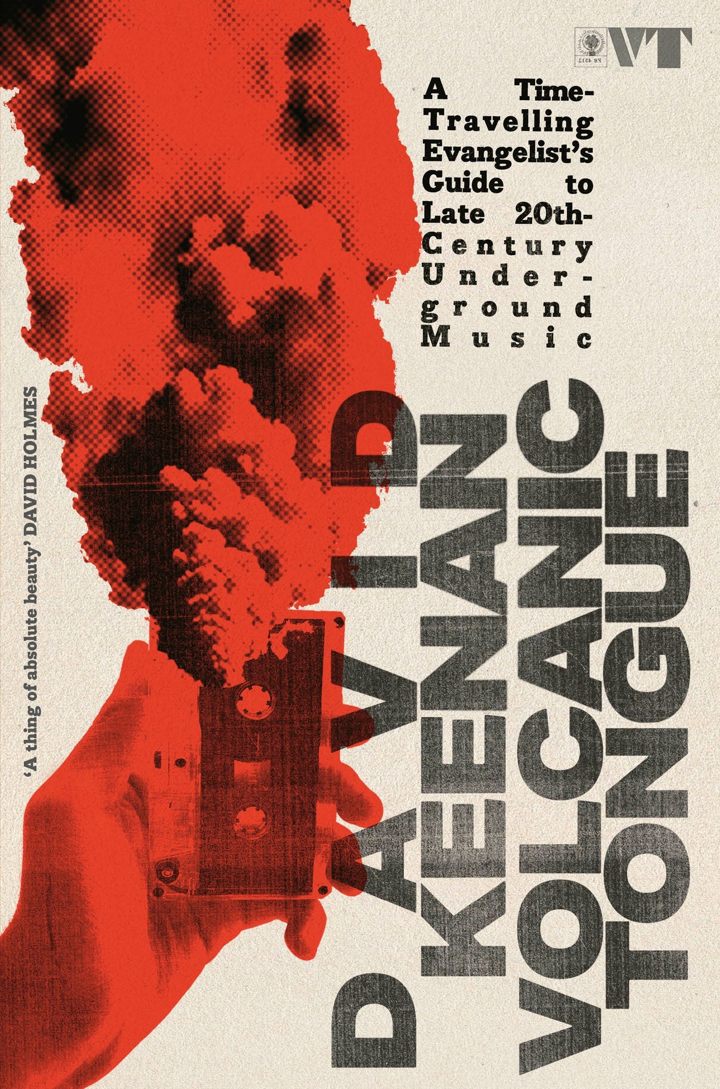 David Keenan - Volcanic Tongue: A Time-Travelling Evangelist's Guide to Late 20th Century Underground Music