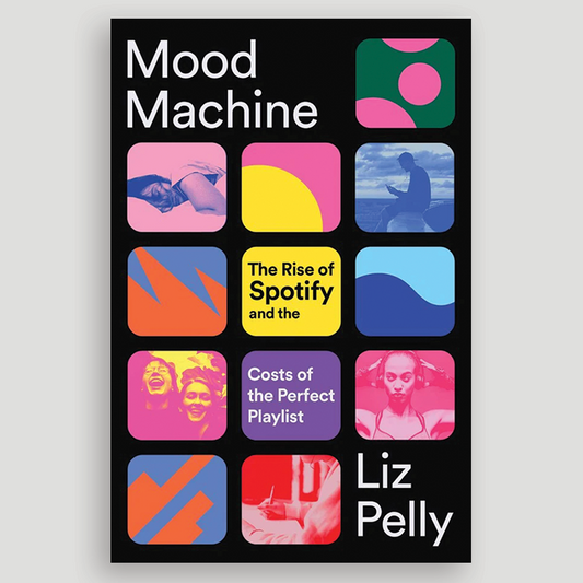 Liz Pelly - Mood Machine: The Rise of Spotify and the Costs of the Perfect Playlist Book