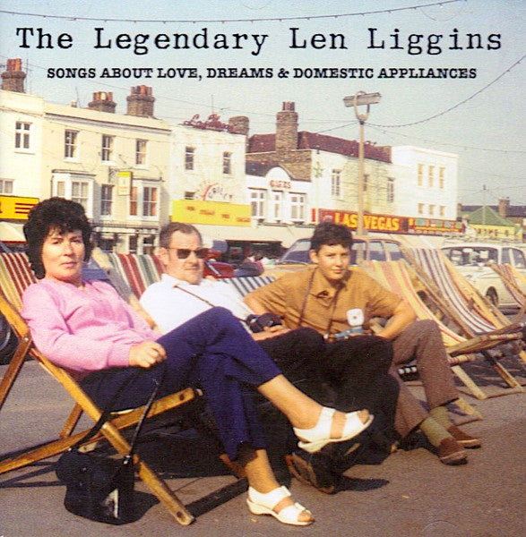 The Legendary Len Liggins - Songs About Love, Dreams & Domestic Appliances CD