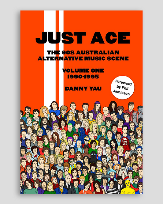 Danny Yao - Just Ace: The 90s Australian Alternative Music Scene Book