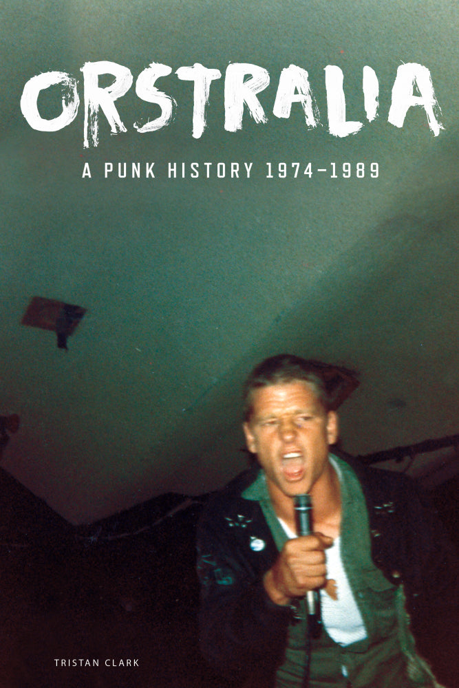 Tristan Clark - Orstralia: A Punk History 1974-1989 Book