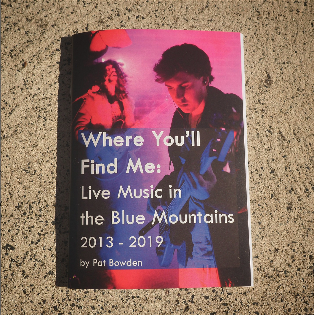 Pat Bowden - Where You'll Find Me: Live Music in the Blue Mountains 2013-2019 Zine