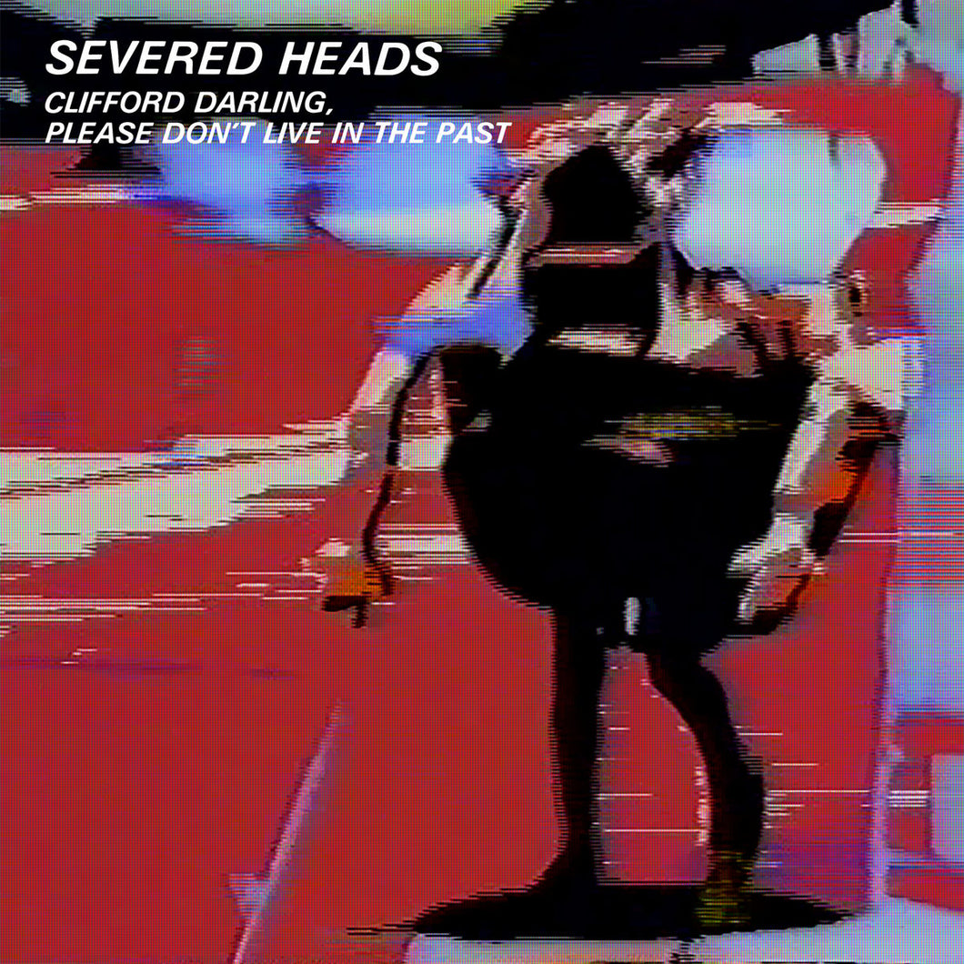 Severed Heads - Clifford Darling, Please Don't Live In The Past 2LP