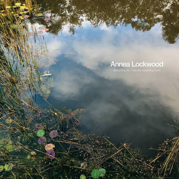 Annea Lockwood - Becoming Air/Into The Vanishing Point LP